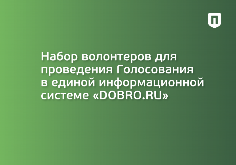 Объявляется набор волонтеров для проведения Голосования в единой информационной системе «DOBRO.RU»!